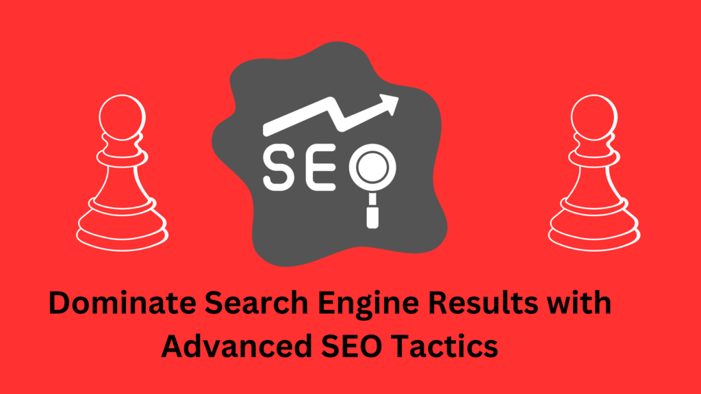 Dominate Search Engine Results with Advanced SEO Tactics