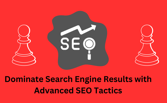 Dominate Search Engine Results with Advanced SEO Tactics
